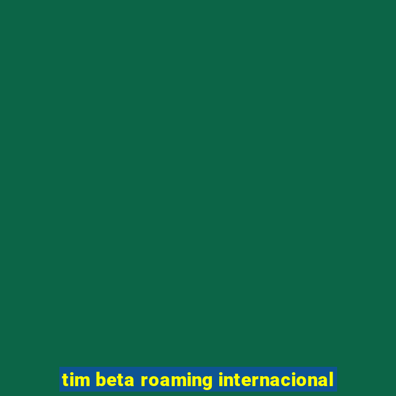 tim beta roaming internacional